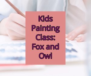 Kids Painting Class: Fox and Owl